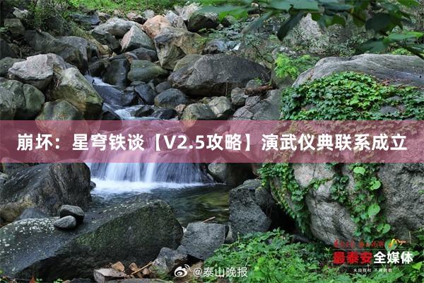 崩坏：星穹铁谈【V2.5攻略】演武仪典联系成立