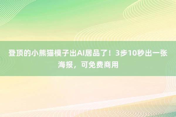 登顶的小熊猫模子出AI居品了！3步10秒出一张海报，可免费商用