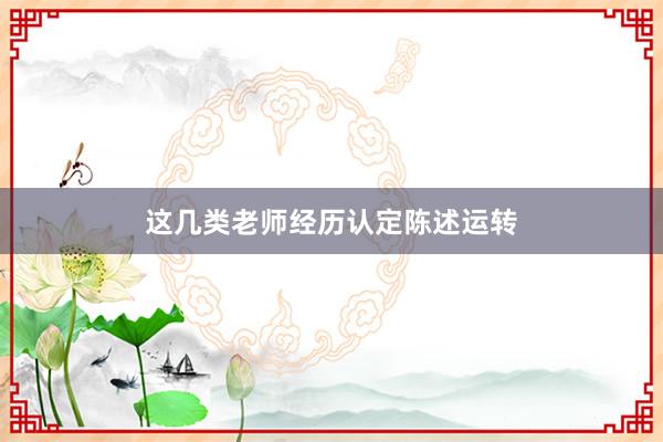 这几类老师经历认定陈述运转